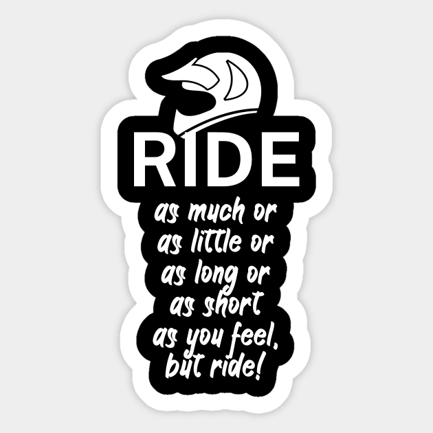 Ride as much or as little or as long or as short as you feel but ride Sticker by maxcode